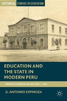 Education And The State In Modern Peru: Primary Schooling In Lima, 1821-C. 1921-..