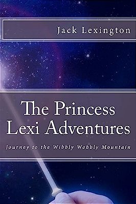 The Princess Lexi Adventures: Journey To The Wibbly Wobbly Mountain-..