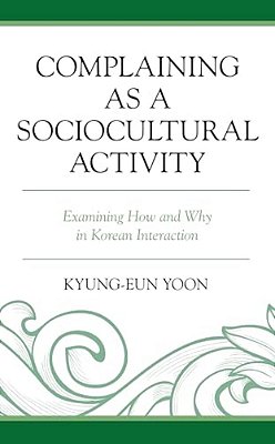 Complaining As A Sociocultural Activity: Examining How And Why In Korean Interaction-..