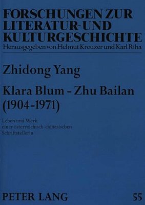 Klara Blum - Zhu Bailan (1904-1971): Leben Und Werk Einer Oesterreichisch-Chinesischen Schriftstellerin-..