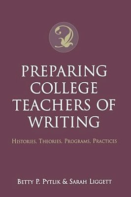 Preparing College Teachers Of Writing: Histories, Theories, Programs, Practices-..