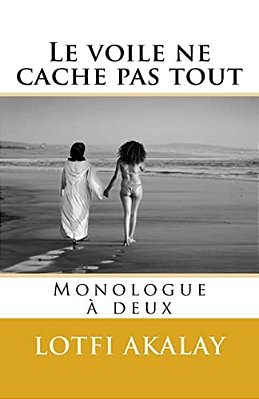 Le Voile Ne Cache Pas Tout: Monologue A Deux-..