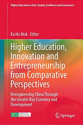 Higher Education, Innovation And Entrepreneurship From Comparative Perspectives: Reengineering China Through The Greater Bay Economy And Development-..