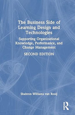 The Business Side Of Learning Design And Technologies: Supporting Organizational Knowledge, Performance, And Change Management-..