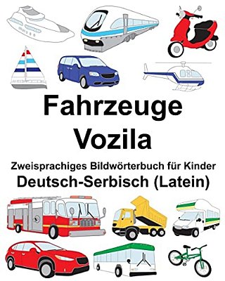Deutsch-Serbisch (Latein) Fahrzeuge/Vozila Zweisprachiges Bildwörterbuch Für Kinder-..