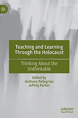 Teaching And Learning Through The Holocaust: Thinking About The Unthinkable-..