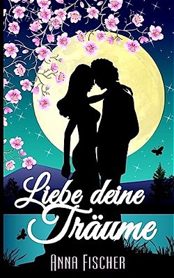 Liebe Deine Träume: (Liebesroman)-..