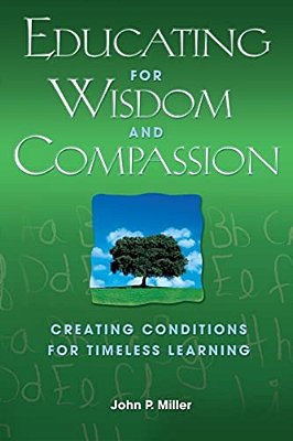 Educating For Wisdom And Compassion: Creating Conditions For Timeless Learning-..