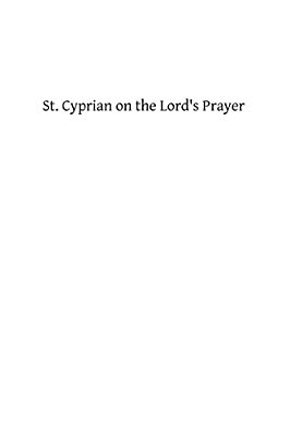 St. Cyprian On The Lord's Prayer-..