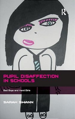 Pupil Disaffection In Schools: Bad Boys And Hard Girls-..