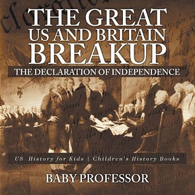 The Great US And Britain Breakup: The Declaration Of Independence - US History For Kids Children's History Books-..