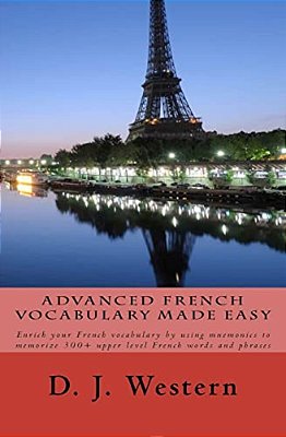 Advanced French Vocabulary Made Easy: Enrich Your French Vocabulary By Using Mnemonics To Memorize 300+ Upper Level French Words And Phrases-..