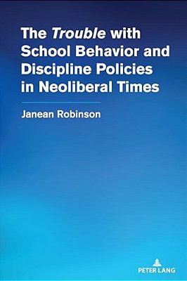 The "Trouble" With School Behavior And Discipline Policies In Neoliberal Times-..