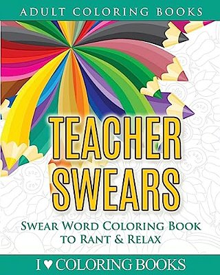 Teacher Swears: Swear Word Adult Coloring Book To Rant & Relax-..