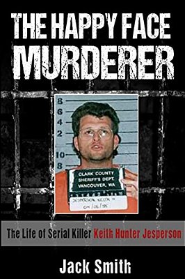 The Happy Face Murderer: The Life Of Serial Killer Keith Hunter Jesperson-..