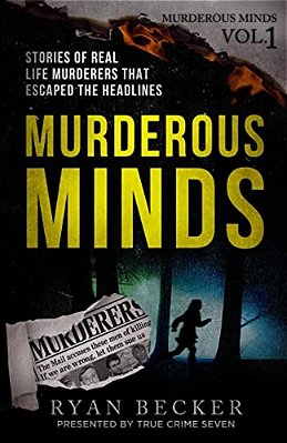 Murderous Minds: Stories Of Real Life Murderers That Escaped The Headlines-..