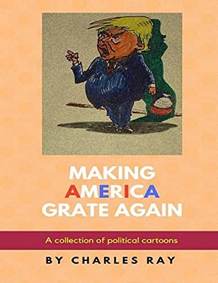 Making America Grate Again: A Collection Of Political Cartoons-..
