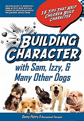 Building Character With Sam, Izzy, & Many Other Dogs: 15 Tips That Help Children Build Character-..