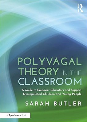 Polyvagal Theory In The Classroom: A Guide To Empower Educators And Support Dysregulated Children And Young People-..