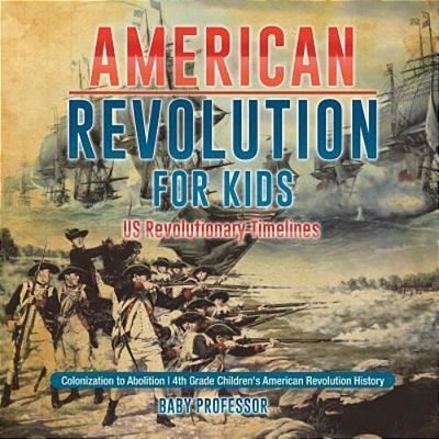 American Revolution For Kids US Revolutionary Timelines - Colonization To Abolition 4Th Grade Children's American Revolution History-..