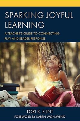 Sparking Joyful Learning: A Teacher's Guide To Connecting Play And Reader Response-..