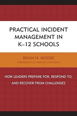 Practical Incident Management In K-12 Schools: How Leaders Prepare For, Respond To, And Recover From Challenges-..