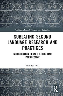 Sublating Second Language Research And Practices: Contribution From The Hegelian Perspective-..