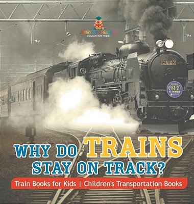 Why Do Trains Stay On Track? Train Books For Kids Children's Transportation Books-..
