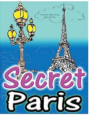 Secret Paris: Magic Coloring Books For Adults: Colouring Your Way To Calm: A View Of Funny Parisian Cats And Other Adorable Animals. -..