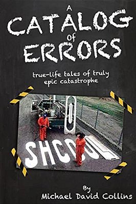 A Catalog Of Errors: True-Life Tales Of Truly Epic Catastrophe-..