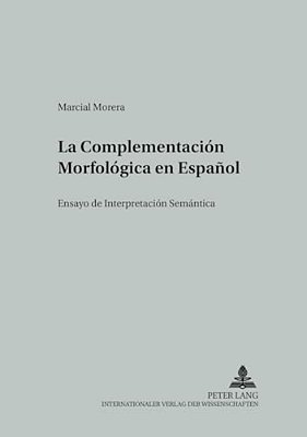 La Complementación Morfológica En Español: Ensayo De Interpretación Semántica  La Complementacion Morfologica En Espanol-..