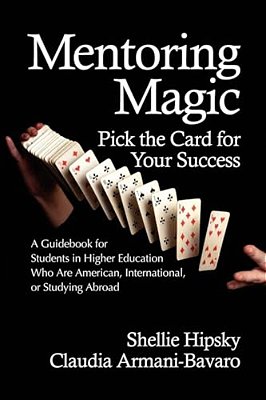 Mentoring Magic: Pick The Card For Your Success A Guidebook For Students In Higher Education Who Are American, International, Or Studyi-..