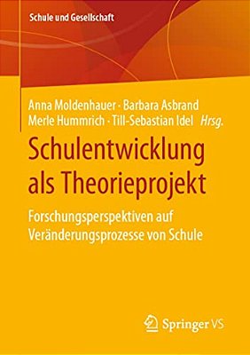 Schulentwicklung Als Theorieprojekt: Forschungsperspektiven Auf Veränderungsprozesse Von Schule-..