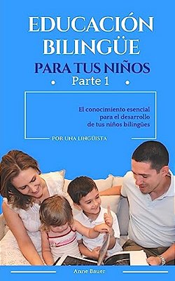 Educación Bilingüe Para Tus Niños: El Conocimiento Esencial Para El Desarrollo De Tus Niños Bilingües-..