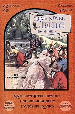 Dime Novel Robots 1868-1899: An Illustrated History And Bibliography-..