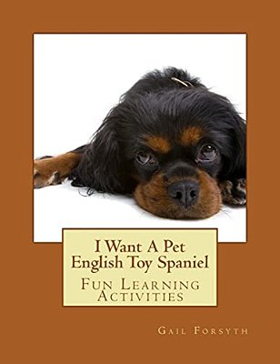 I Want A Pet English Toy Spaniel: Fun Learning Activities-..