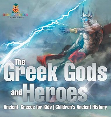The Greek Gods And Heroes - Ancient Greece For Kids Children's Ancient History-..