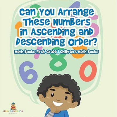 Can You Arrange These Numbers In Ascending And Descending Order? - Math Books First Grade Children's Math Books-..