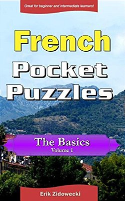 French Pocket Puzzles - The Basics - Volume 1: A Collection Of Puzzles And Quizzes To Aid Your Language Learning-..