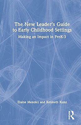 The New Leader's Guide To Early Childhood Settings: Making An Impact In Prek-3-..