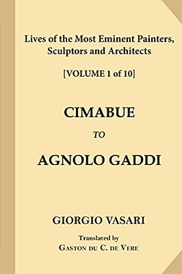 Lives Of The Most Eminent Painters, Sculptors And Architects [Volume 1 Of 10]: Cimabue To Agnolo Gaddi-..