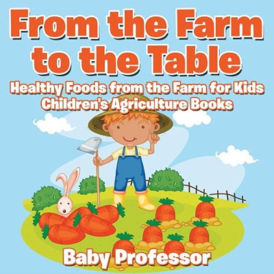 From The Farm To The Table, Healthy Foods From The Farm For Kids - Children's Agriculture Books-..