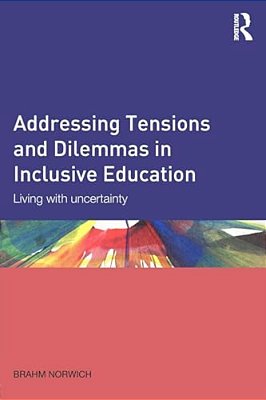 Addressing Tensions And Dilemmas In Inclusive Education: Living With Uncertainty-..