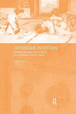 Japonisme In Britain: Whistler, Menpes, Henry, Hornel And Nineteenth-Century Japan-..