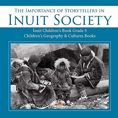 The Importance Of Storytellers In Inuit Society Inuit Children's Book Grade 3 Children's Geography & Cultures Books-..