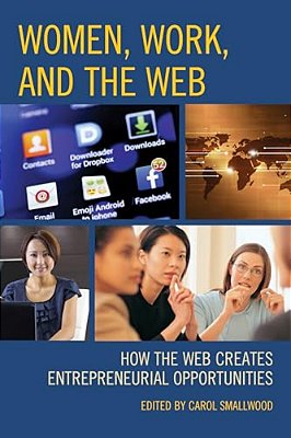 Women, Work, And The Web: How The Web Creates Entrepreneurial Opportunities-..
