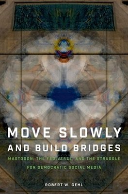 Move Slowly And Build Bridges: Mastodon, The Fediverse, And The Struggle For Democratic Social Media-..