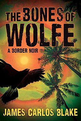 The Bones Of Wolfe: A Border Noir-..