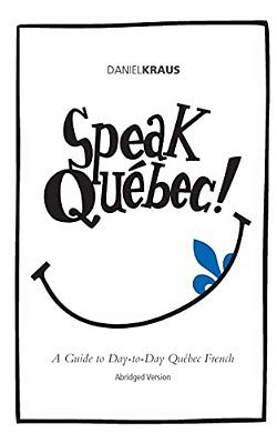Speak Québec! (Abridged Version): A Guide To Day-To-day Québec French-..
