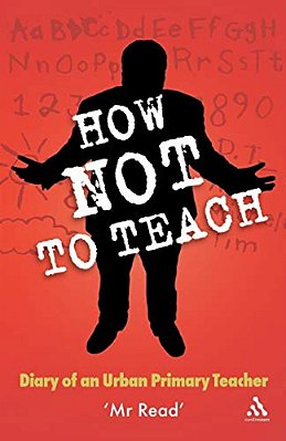 How Not To Teach: Diary Of An Urban Primary Teacher-..